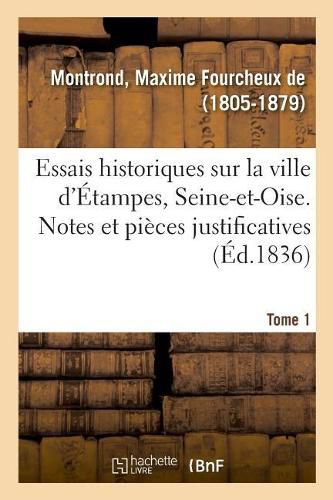 Essais Historiques Sur La Ville d'Etampes, Seine-Et-Oise. Tome 1