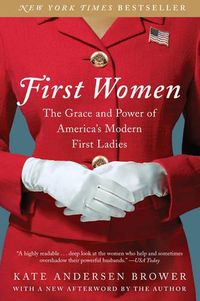 Cover image for First Women: The Grace and Power of America's Modern First Ladies