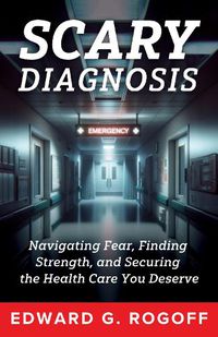 Cover image for Scary Diagnosis: What You Need to Know to Get the Best Health Care