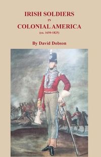 Cover image for Irish Soldiers in Colonial America (ca. 16560-1825)