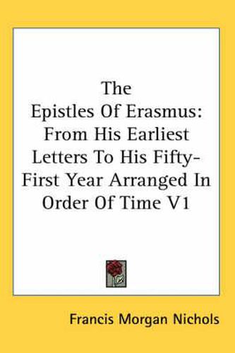 Cover image for The Epistles of Erasmus: From His Earliest Letters to His Fifty-First Year Arranged in Order of Time V1