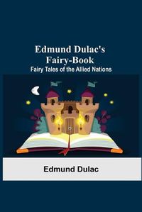 Cover image for Edmund Dulac'S Fairy-Book: Fairy Tales Of The Allied Nations