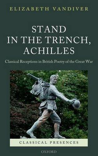 Cover image for Stand in the Trench, Achilles: Classical Receptions in British Poetry of the Great War