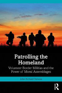 Cover image for Patrolling the Homeland: Volunteer Border Militias and the Power of Moral Assemblages