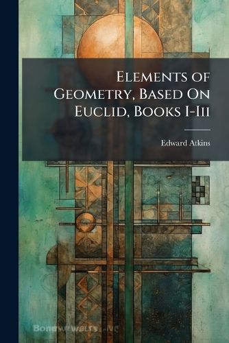 Cover image for Elements of Geometry, Based On Euclid, Books I-Iii