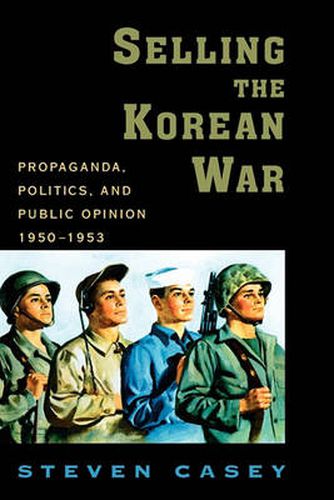 Cover image for Selling the Korean War: Propaganda, Politics, and Public Opinion in the United States, 1950-1953