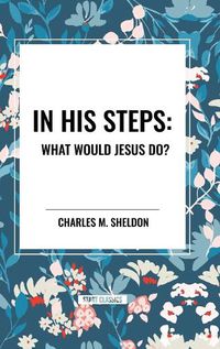 Cover image for In His Steps: What Would Jesus Do?