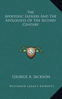 Cover image for The Apostolic Fathers and the Apologists of the Second Century