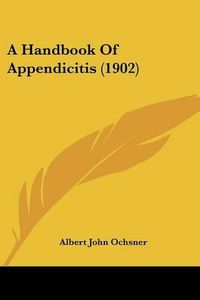 Cover image for A Handbook of Appendicitis (1902)