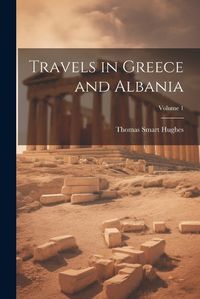 Cover image for Travels in Greece and Albania; Volume 1