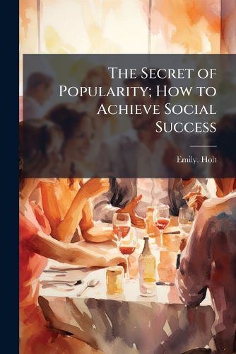 Cover image for The Secret of Popularity; How to Achieve Social Success