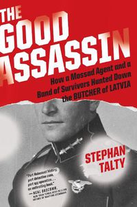 Cover image for The Good Assassin: How a Mossad Agent and a Band of Survivors Hunted Down the Butcher of Latvia