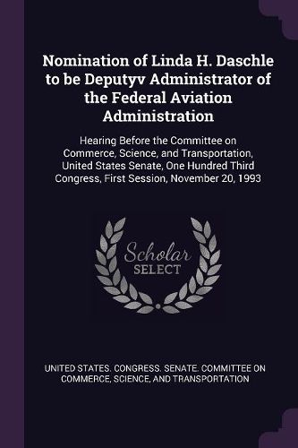 Cover image for Nomination of Linda H. Daschle to be Deputyv Administrator of the Federal Aviation Administration