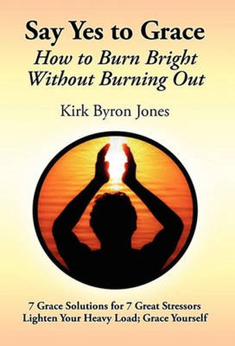 Cover image for Say Yes to Grace: How to Burn Bright Without Burning Out