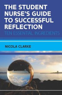 Cover image for The Student Nurse's Guide to Successful Reflection:Ten Essential Ingredients