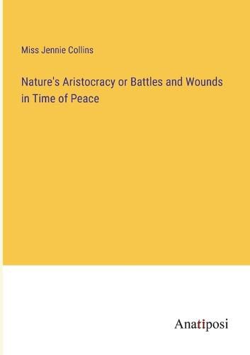 Cover image for Nature's Aristocracy or Battles and Wounds in Time of Peace