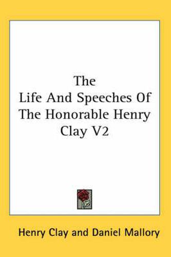 Cover image for The Life and Speeches of the Honorable Henry Clay V2