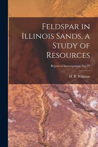 Cover image for Feldspar in Illinois Sands, a Study of Resources; Report of Investigations No. 79