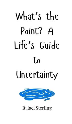 Cover image for What's the Point? A Life's Guide to Uncertainty