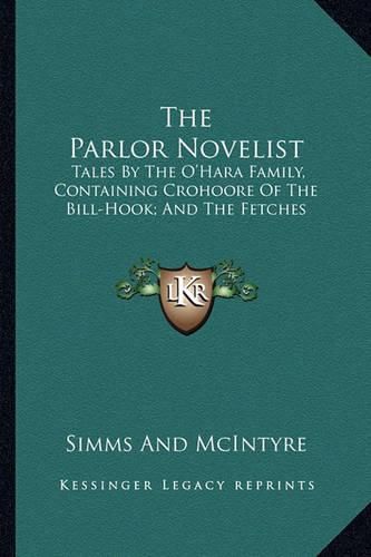 Cover image for The Parlor Novelist: Tales by the O'Hara Family, Containing Crohoore of the Bill-Hook; And the Fetches