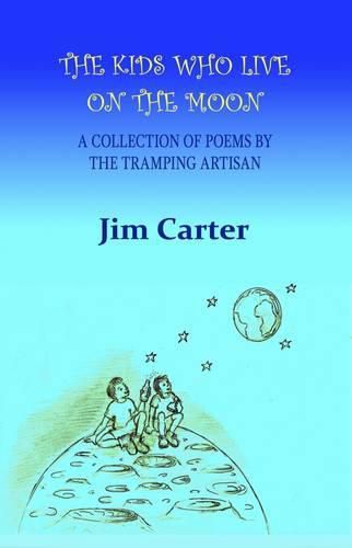 Cover image for The Kids Who Live on the Moon: A Collection of Poems by the Tramping Artisan