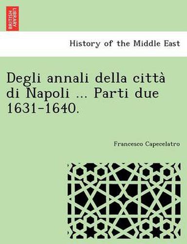 Cover image for Degli Annali Della Citta Di Napoli ... Parti Due 1631-1640.