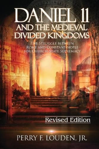 Cover image for Daniel 11 and the Medieval Divided Kingdoms: The Struggle between Rome and Constantinople for Church-State Supremacy