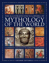 Cover image for Mythology of the World, Illustrated Encyclopedia of: A comprehensive A-Z of the myths and legends of the ancient world