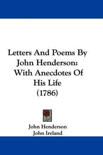 Cover image for Letters And Poems By John Henderson: With Anecdotes Of His Life (1786)