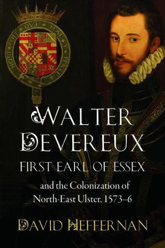 Cover image for Walter Devereux, First Earl of Essex, and the Colonization of North-East Ulster, 1573-6