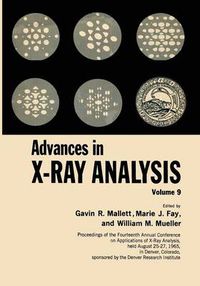 Cover image for Advances in X-Ray Analysis: Volume 9 Proceedings of the Fourteenth Annual Conference on Applications of X-Ray Analysis Held August 25-27, 1965