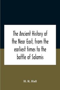 Cover image for The Ancient History Of The Near East, From The Earliest Times To The Battle Of Salamis