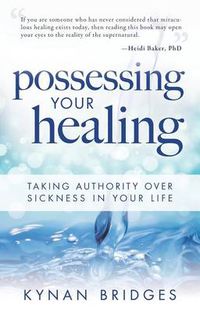 Cover image for Possessing Your Healing: Taking Authority Over Sickness in Your Life