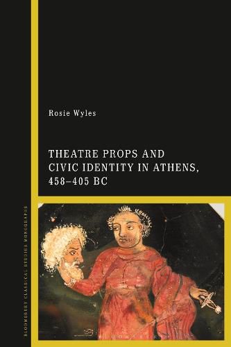 Cover image for Theatre Props and Civic Identity in Athens, 458-405 BC