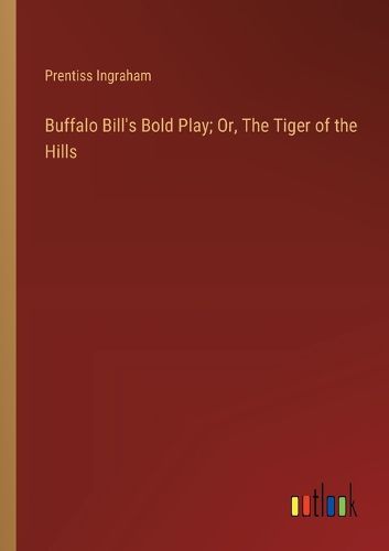 Cover image for Buffalo Bill's Bold Play; Or, The Tiger of the Hills