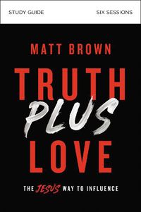 Cover image for Truth Plus Love Bible Study Guide: The Jesus Way to Influence