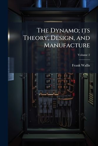 Cover image for The Dynamo; Its Theory, Design, and Manufacture