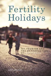 Cover image for Fertility Holidays: IVF Tourism and the Reproduction of Whiteness