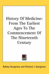 Cover image for History of Medicine: From the Earliest Ages to the Commencement of the Nineteenth Century