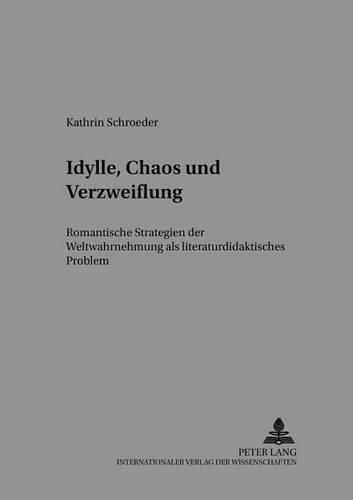 Cover image for Idylle, Chaos Und Verzweiflung: Romantische Strategien der Weltwahrnehmung ALS Literaturdidaktisches Problem