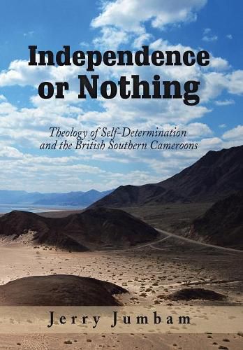 Cover image for Independence or Nothing: Theology of Self-Determination and the British Southern Cameroons