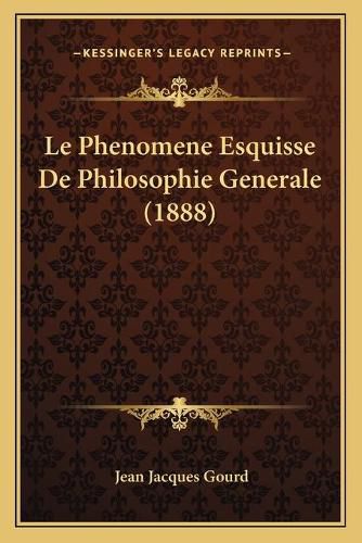 Cover image for Le Phenomene Esquisse de Philosophie Generale (1888)