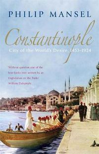 Cover image for Constantinople: City of the World's Desire, 1453-1924