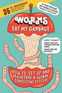 Cover image for Worms Eat My Garbage, 35th Anniversary Edition: How to Set Up and Maintain a Worm Composting System: Compost Food Waste, Produce Fertilizer for Houseplants and Garden, and Educate your Kids and Family