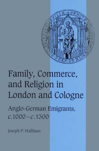 Cover image for Family, Commerce, and Religion in London and Cologne: Anglo-German Emigrants, c.1000-c.1300