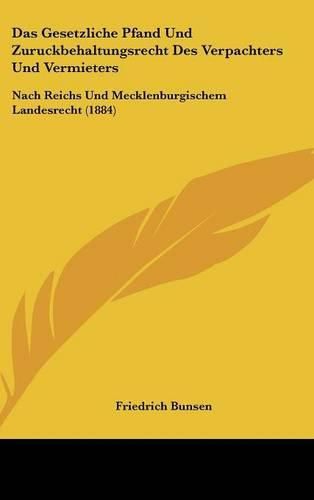 Das Gesetzliche Pfand Und Zuruckbehaltungsrecht Des Verpachters Und Vermieters: Nach Reichs Und Mecklenburgischem Landesrecht (1884)