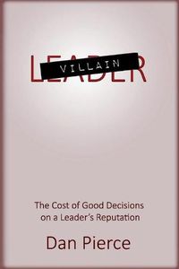 Cover image for Villain: The Cost of Good Decisions on a Leader's Reputation