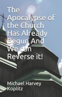 Cover image for The Apocalypse of the Church Has Already Begun And We can Reverse it!