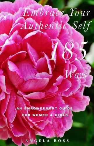 Cover image for Embrace Your Authentic Self 185 Ways: An Empowerment Guide For Women & Girls