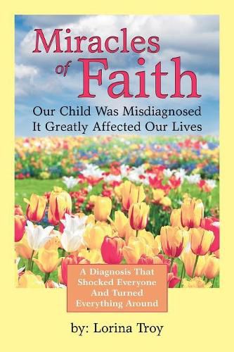 Cover image for Miracles of Faith: Our Child Was Misdiagnosed It Greatly Affected Our Lives